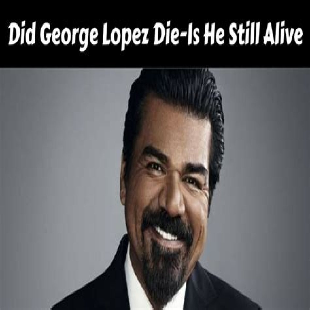 Is George Lopez Dead? The Truth Behind the Rumors