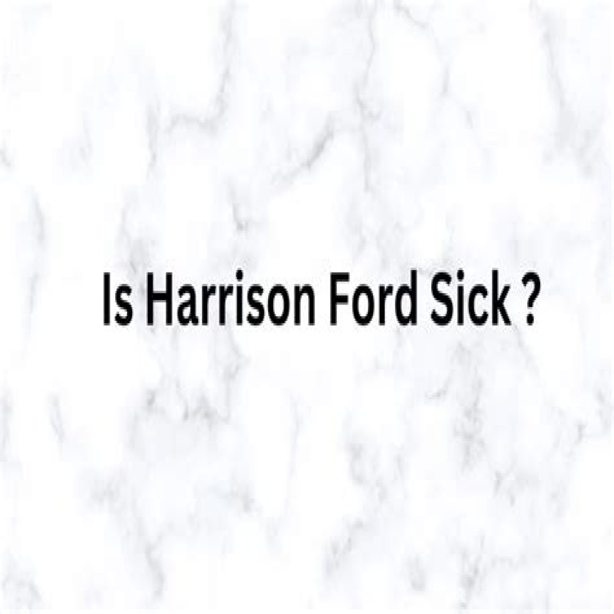 Is Harrison Ford Sick? Does Harrison Ford Have Parkinsons?